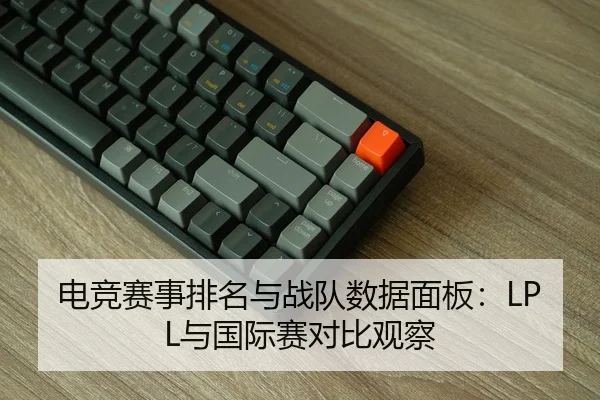 电竞赛事排名与战队数据面板：LPL与国际赛对比观察