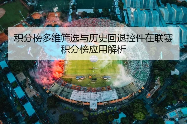 积分榜多维筛选与历史回退控件在联赛积分榜应用解析